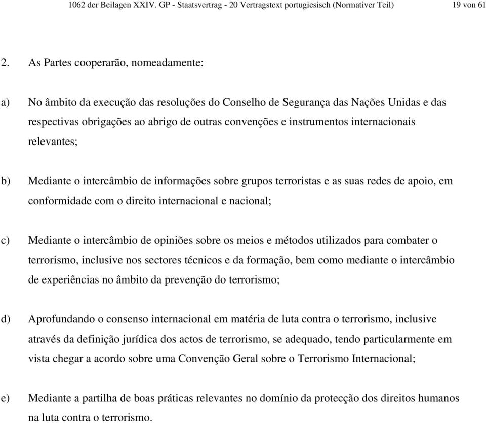 internacionais relevantes; b) Mediante o intercâmbio de informações sobre grupos terroristas e as suas redes de apoio, em conformidade com o direito internacional e nacional; c) Mediante o