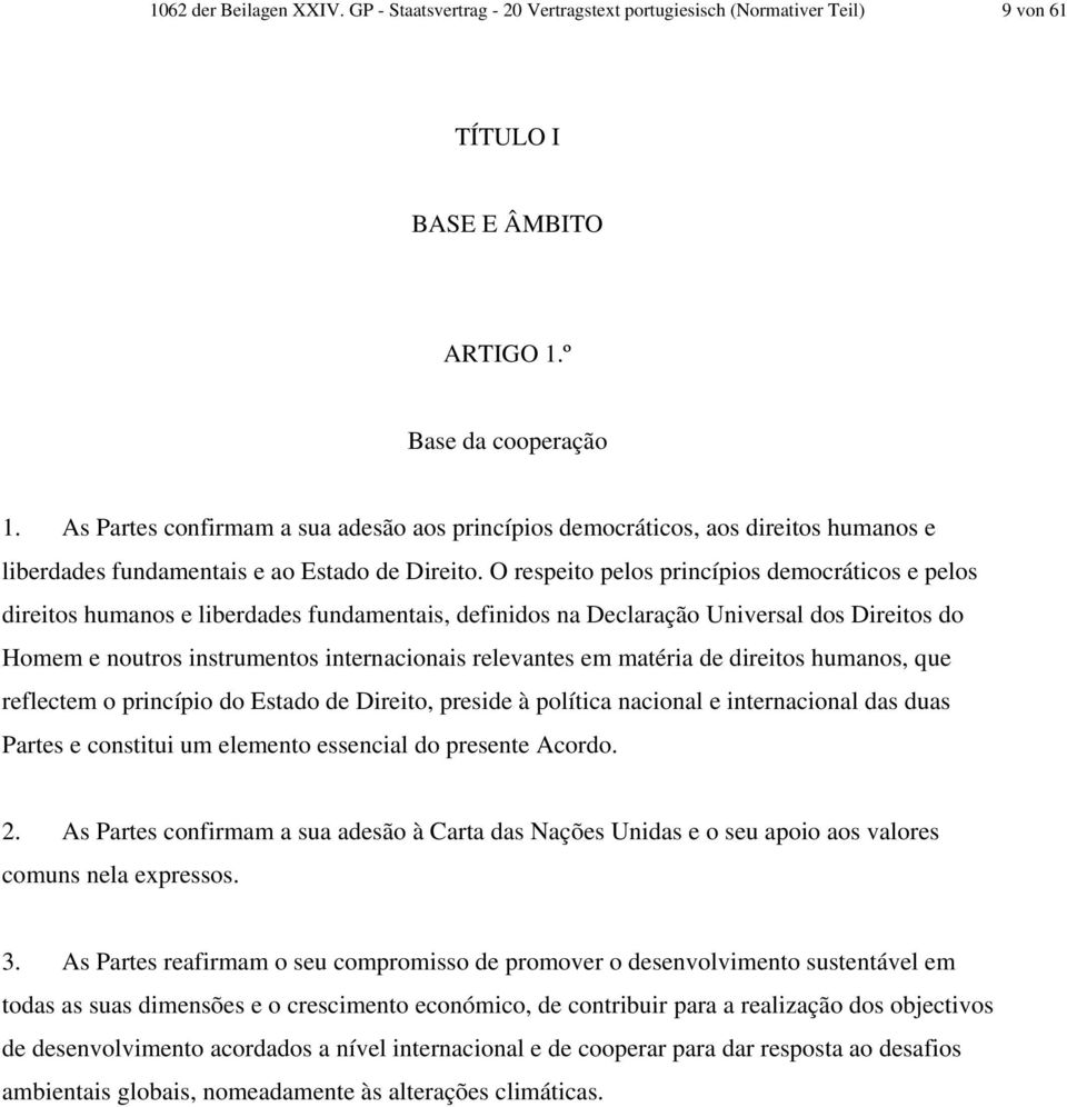 O respeito pelos princípios democráticos e pelos direitos humanos e liberdades fundamentais, definidos na Declaração Universal dos Direitos do Homem e noutros instrumentos internacionais relevantes