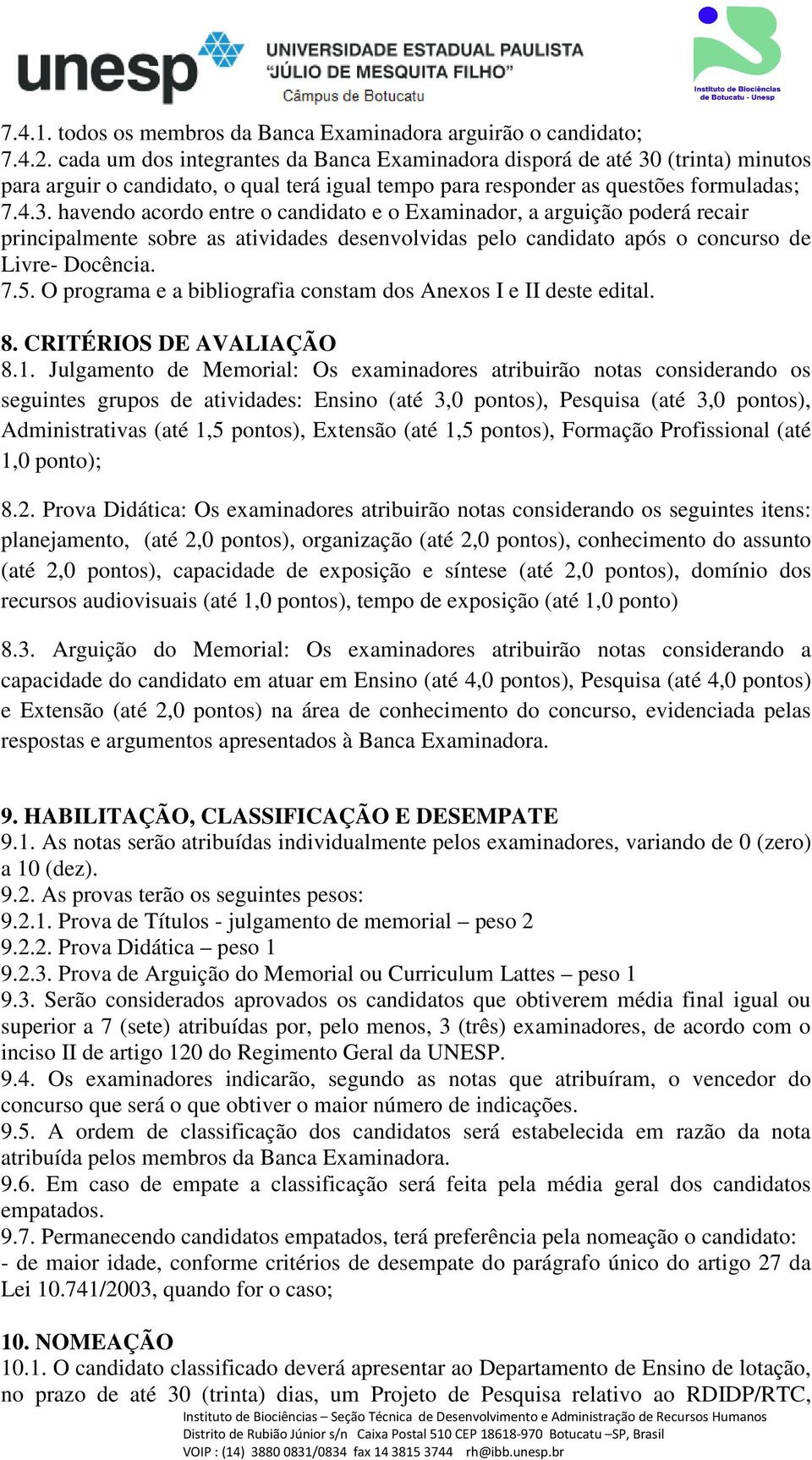 (trinta) minutos para arguir o candidato, o qual terá igual tempo para responder as questões formuladas; 7.4.3.