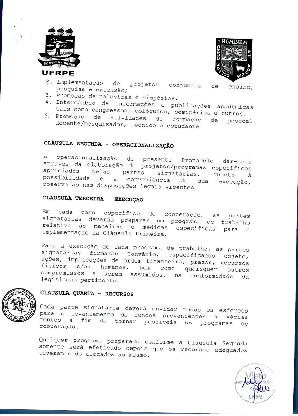 CLAUSULA SEGUNDA - OPERACIONALIZACÁO A operacionalizacao do presente Protocolo dar-se-á através da elaboracao de projetos/programas específicos apreciados pelas partes signatarias, quanto a