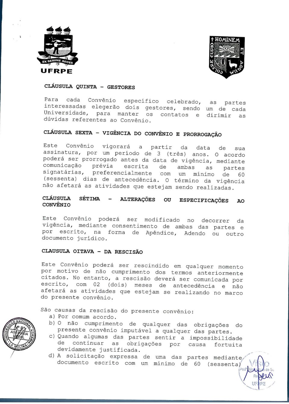 O acordó pederá ser prorrogado antes da data de vigencia, mediante comunicacáo previa escrita de ambas as partes signatarias, preferencialmente com um minimo de 60 (sessenta) dias de antecedencia.