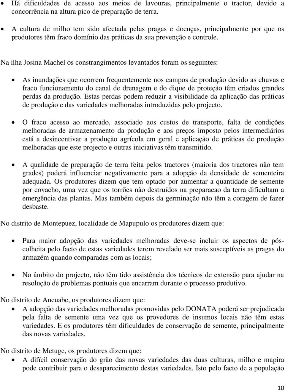 Na ilha Josina Machel os constrangimentos levantados foram os seguintes: As inundações que ocorrem frequentemente nos campos de produção devido as chuvas e fraco funcionamento do canal de drenagem e