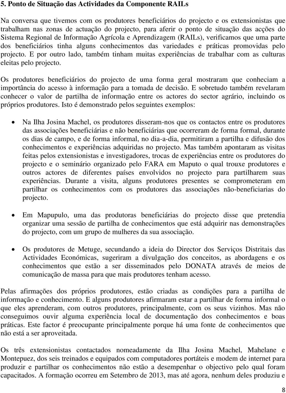 práticas promovidas pelo projecto. E por outro lado, também tinham muitas experiências de trabalhar com as culturas eleitas pelo projecto.