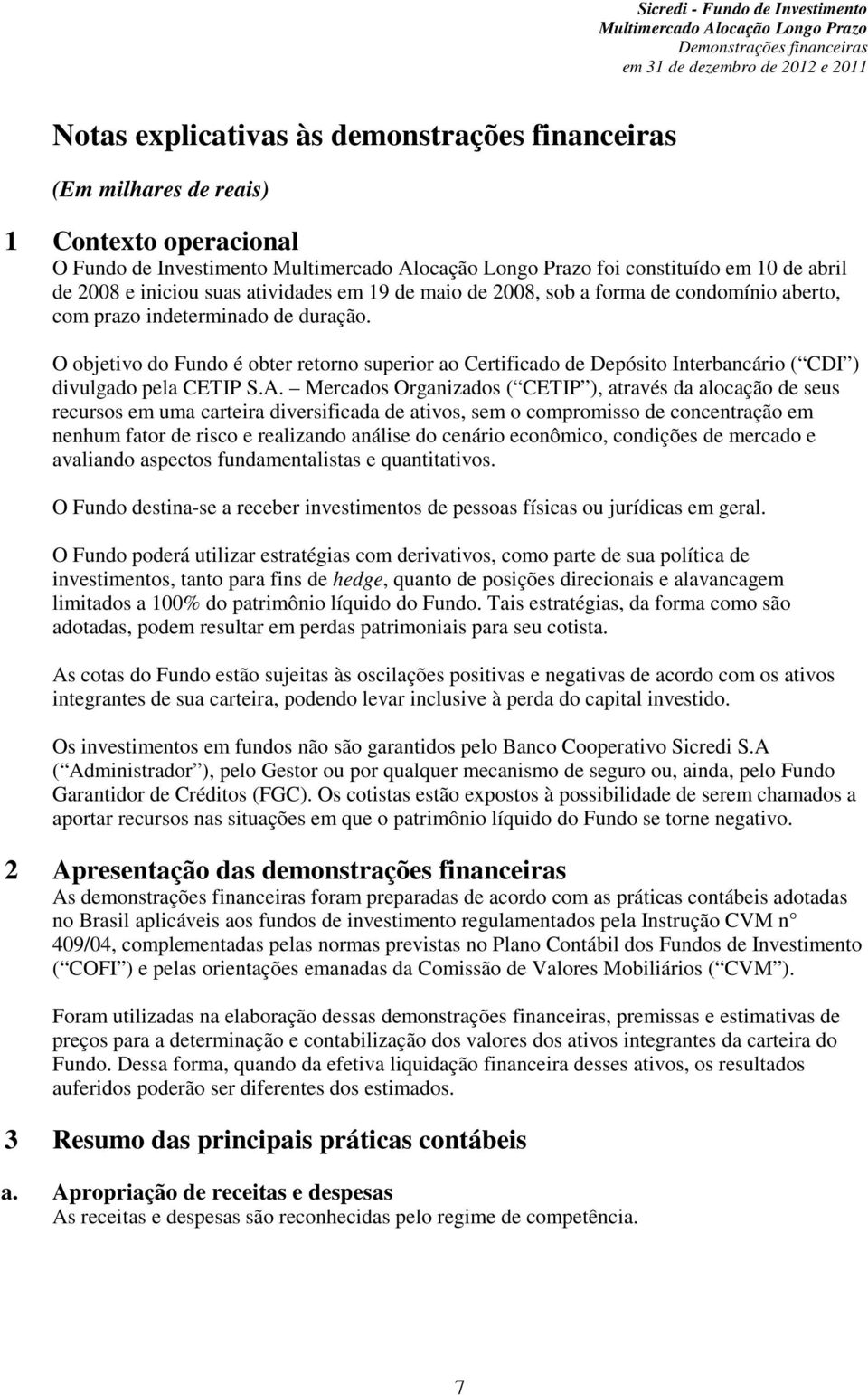 Mercados Organizados ( CETIP ), através da alocação de seus recursos em uma carteira diversificada de ativos, sem o compromisso de concentração em nenhum fator de risco e realizando análise do