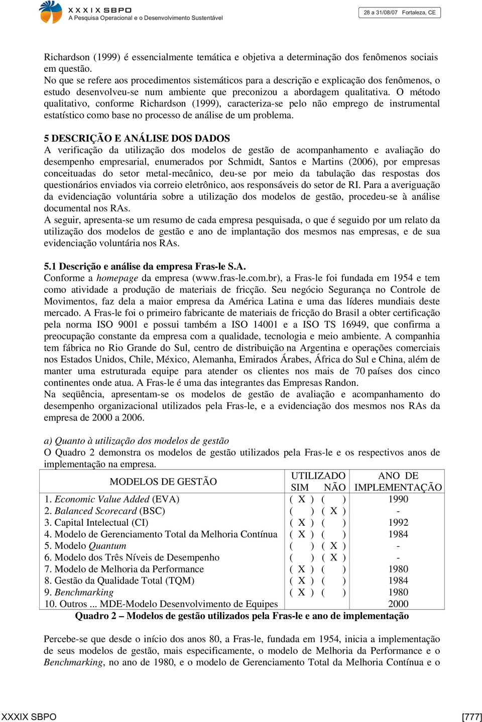 O método qualitativo, conforme Richardson (1999), caracteriza-se pelo não emprego de instrumental estatístico como base no processo de análise de um problema.