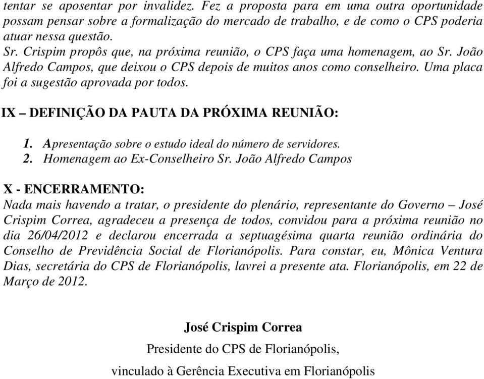 IX DEFINIÇÃO DA PAUTA DA PRÓXIMA REUNIÃO: 1. Apresentação sobre o estudo ideal do número de servidores. 2. Homenagem ao Ex-Conselheiro Sr.