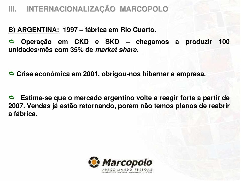 Crise econômica em 2001, obrigou-nos hibernar a empresa.