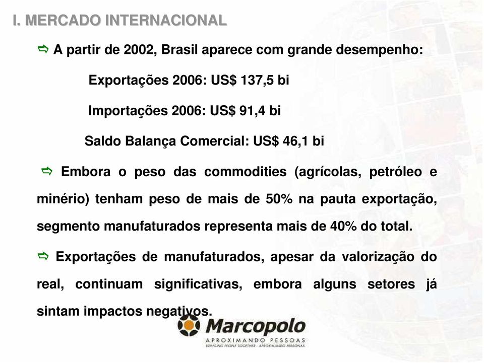 minério) tenham peso de mais de 50% na pauta exportação, segmento manufaturados representa mais de 40% do total.