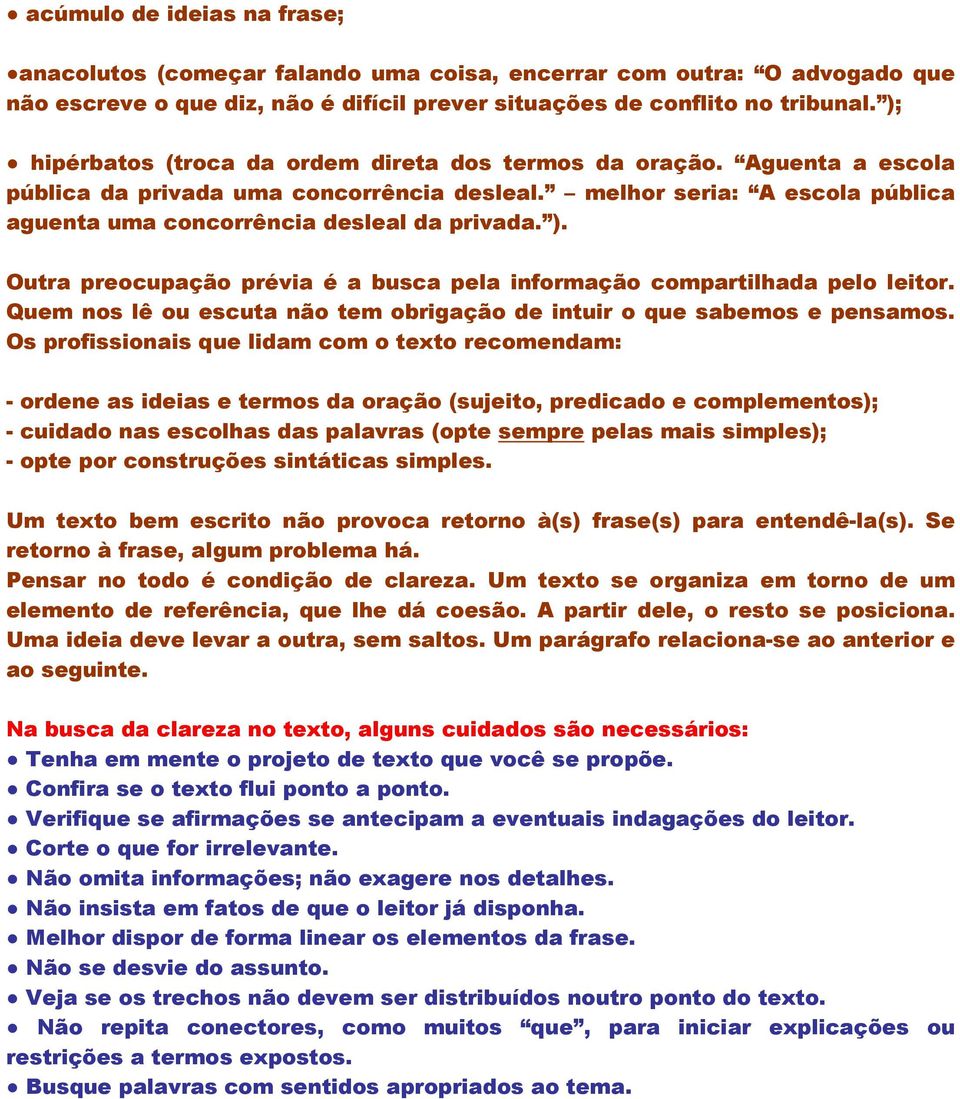 Outra preocupação prévia é a busca pela informação compartilhada pelo leitor. Quem nos lê ou escuta não tem obrigação de intuir o que sabemos e pensamos.