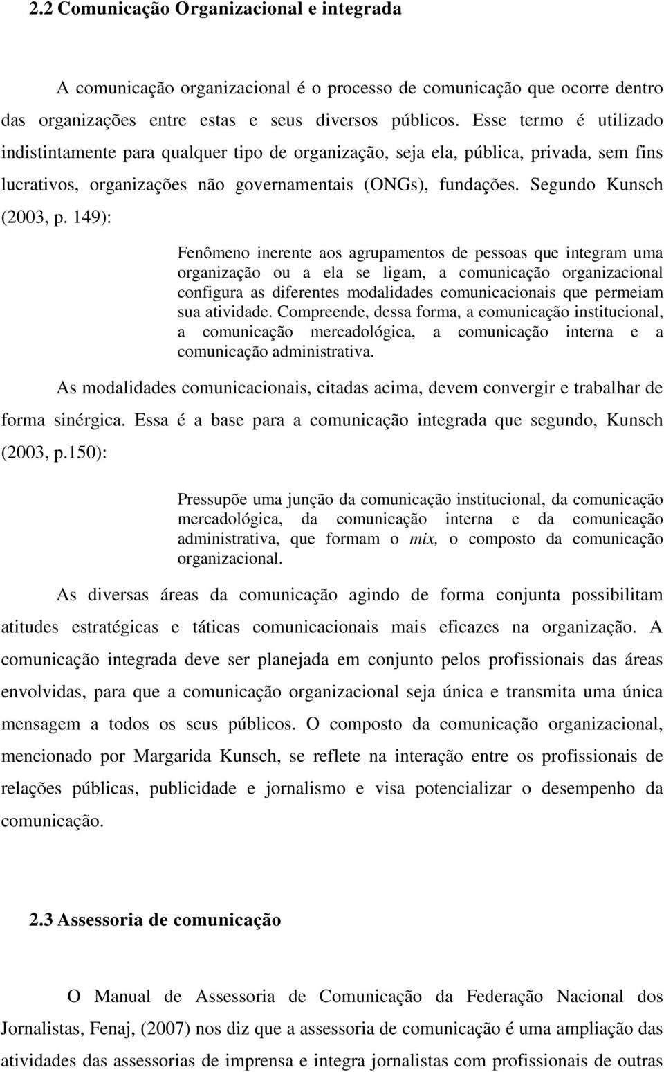 149): Fenômeno inerente aos agrupamentos de pessoas que integram uma organização ou a ela se ligam, a comunicação organizacional configura as diferentes modalidades comunicacionais que permeiam sua