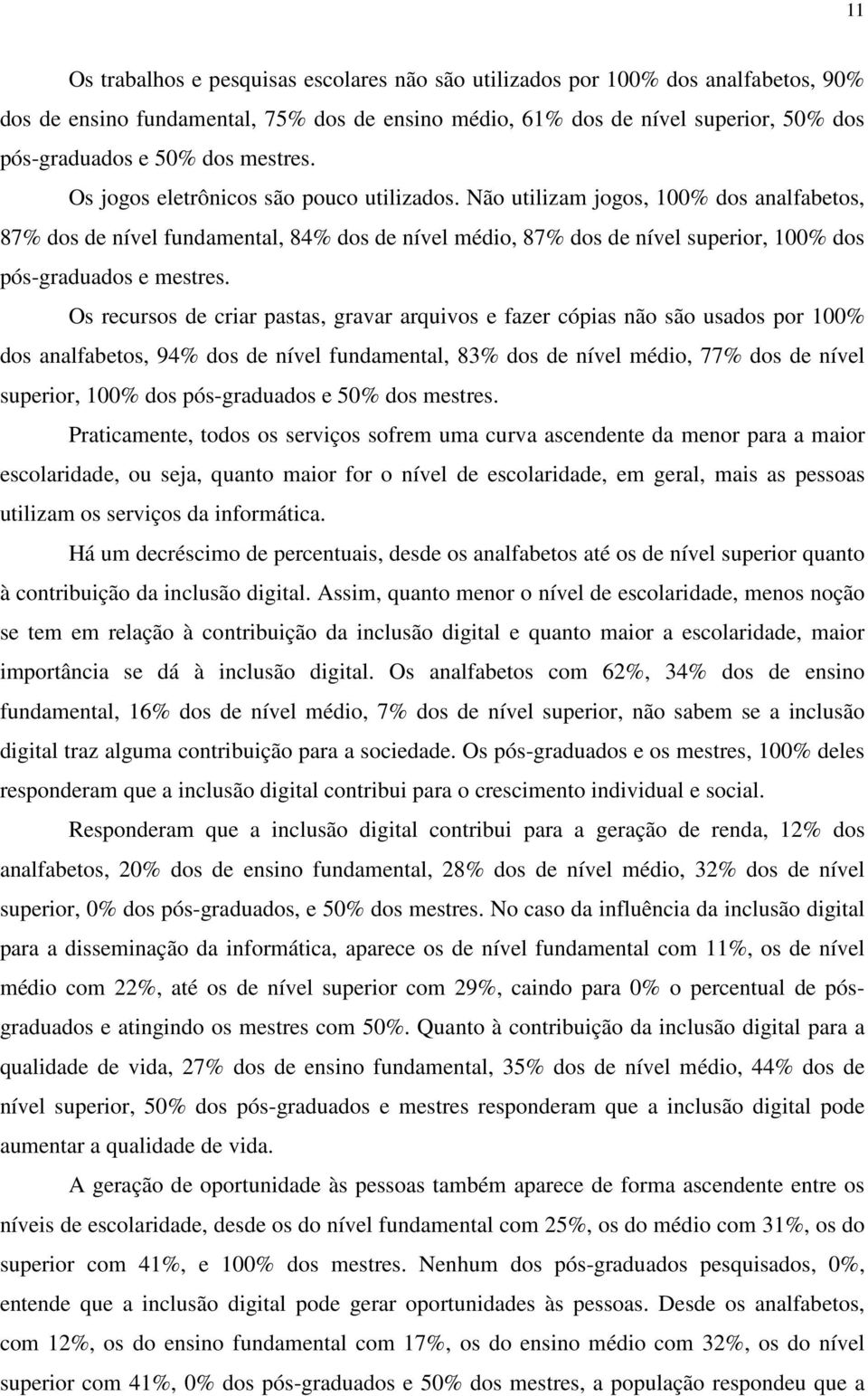 Não utilizam jogos, 100% dos analfabetos, 87% dos de nível fundamental, 84% dos de nível médio, 87% dos de nível superior, 100% dos pós-graduados e mestres.