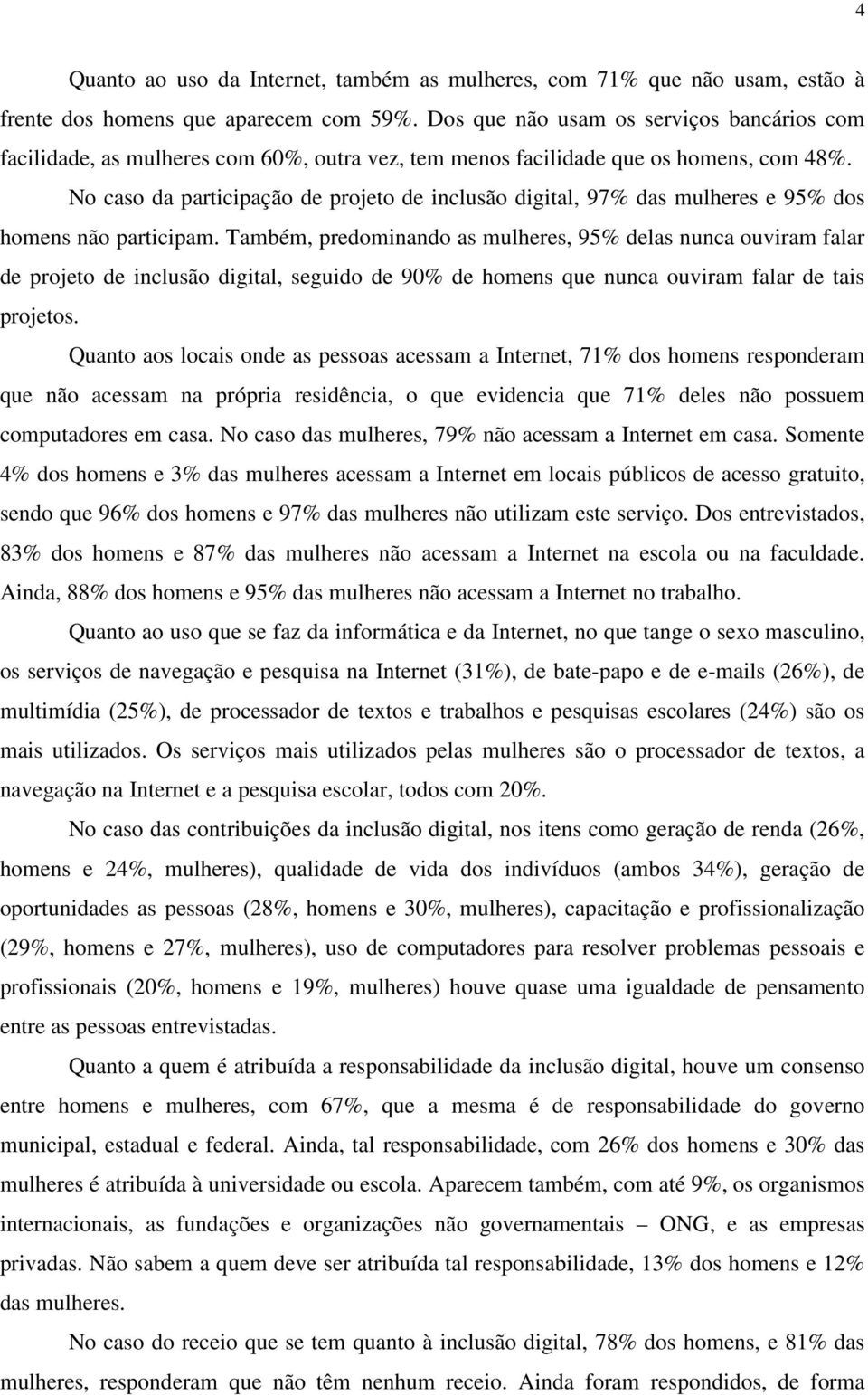 No caso da participação de projeto de inclusão digital, 97% das mulheres e 95% dos homens não participam.