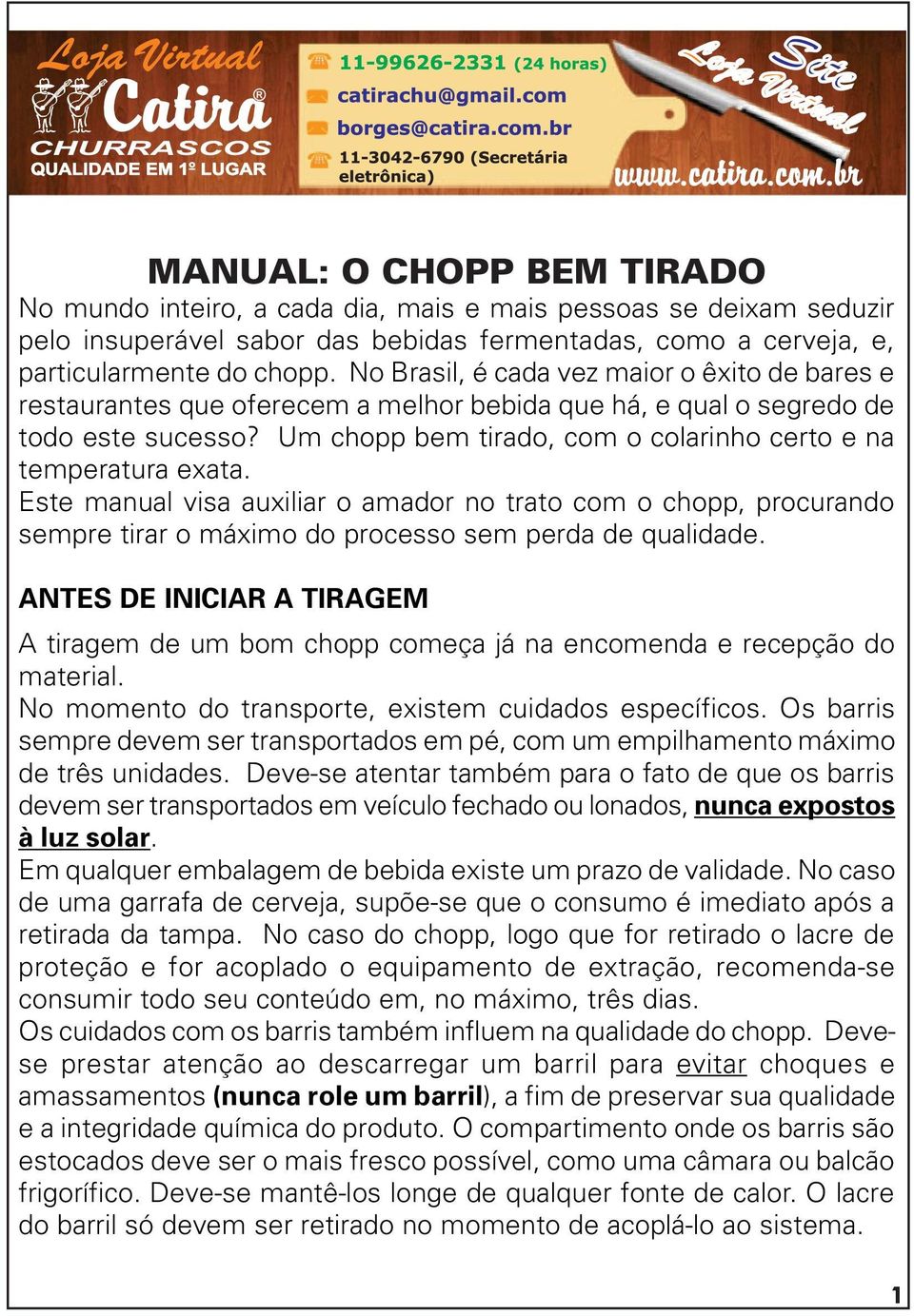 Um chopp bem tirado, com o colarinho certo e na temperatura exata. Este manual visa auxiliar o amador no trato com o chopp, procurando sempre tirar o máximo do processo sem perda de qualidade.