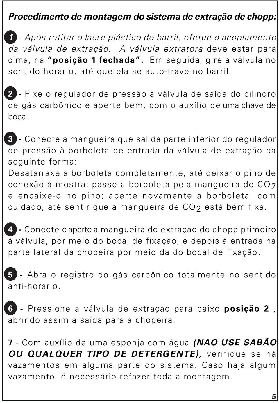 2 - Fixe o regulador de pressão à válvula de saída do cilindro de gás carbônico e aperte bem, com o auxílio de uma chave de boca.