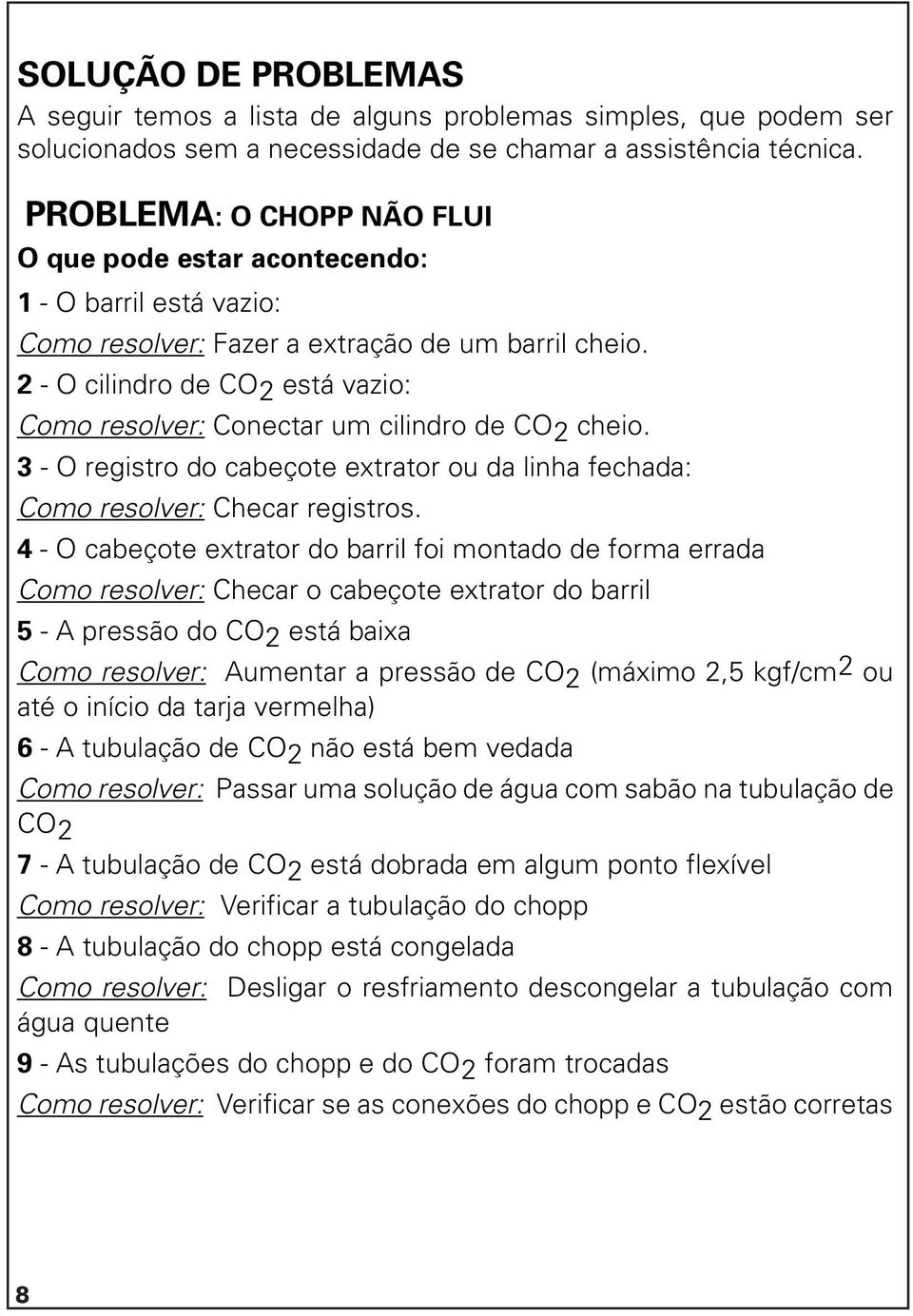 2 - O cilindro de CO2 está vazio: Como resolver: Conectar um cilindro de CO2 cheio. 3 - O registro do cabeçote extrator ou da linha fechada: Como resolver: Checar registros.