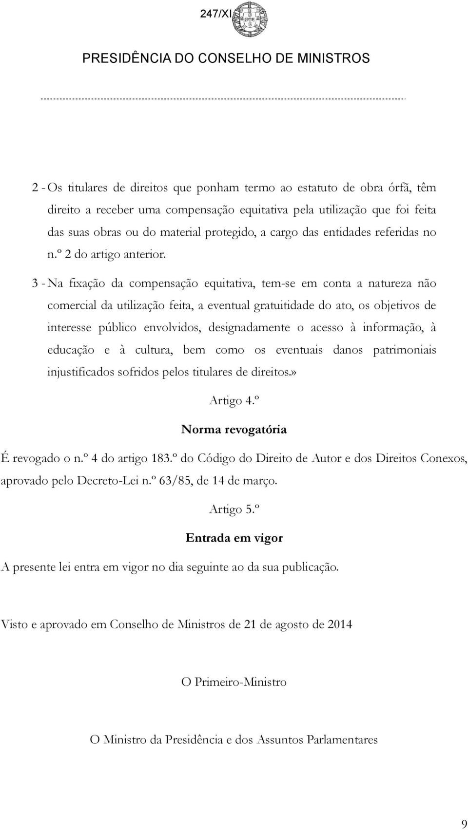 3 - Na fixação da compensação equitativa, tem-se em conta a natureza não comercial da utilização feita, a eventual gratuitidade do ato, os objetivos de interesse público envolvidos, designadamente o