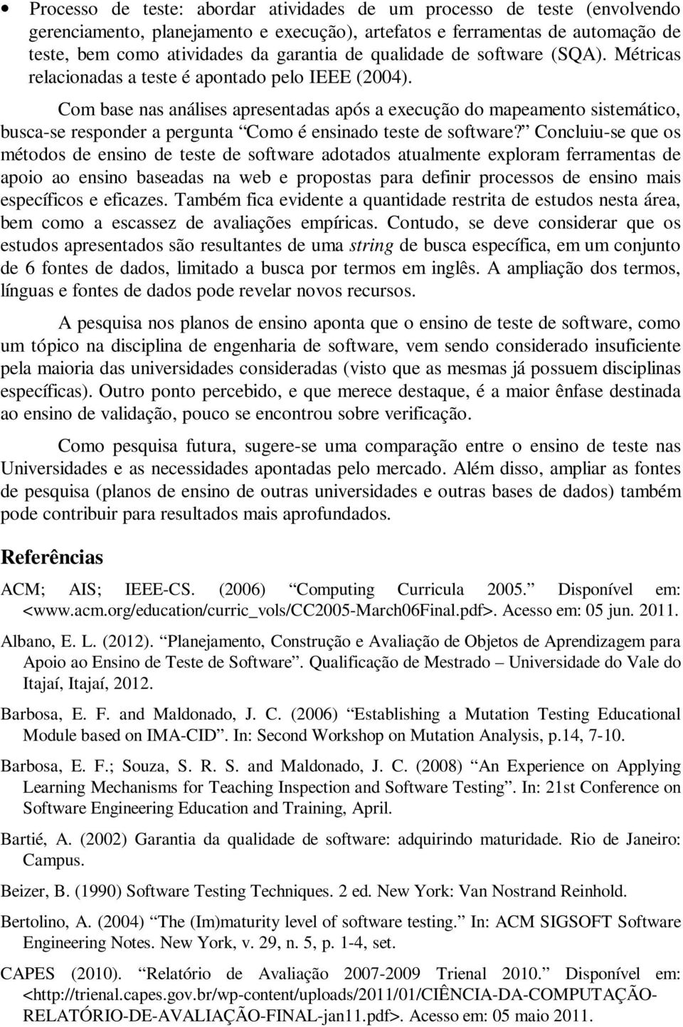 Com base nas análises apresentadas após a execução do mapeamento sistemático, busca-se responder a pergunta Como é ensinado teste de software?