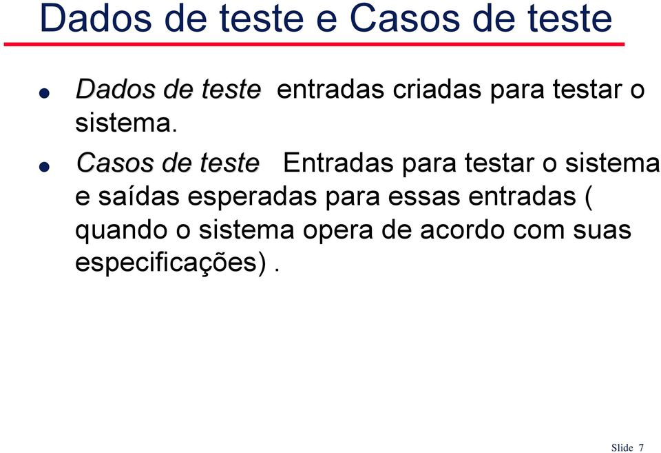 Casos de teste Entradas para testar o sistema e saídas