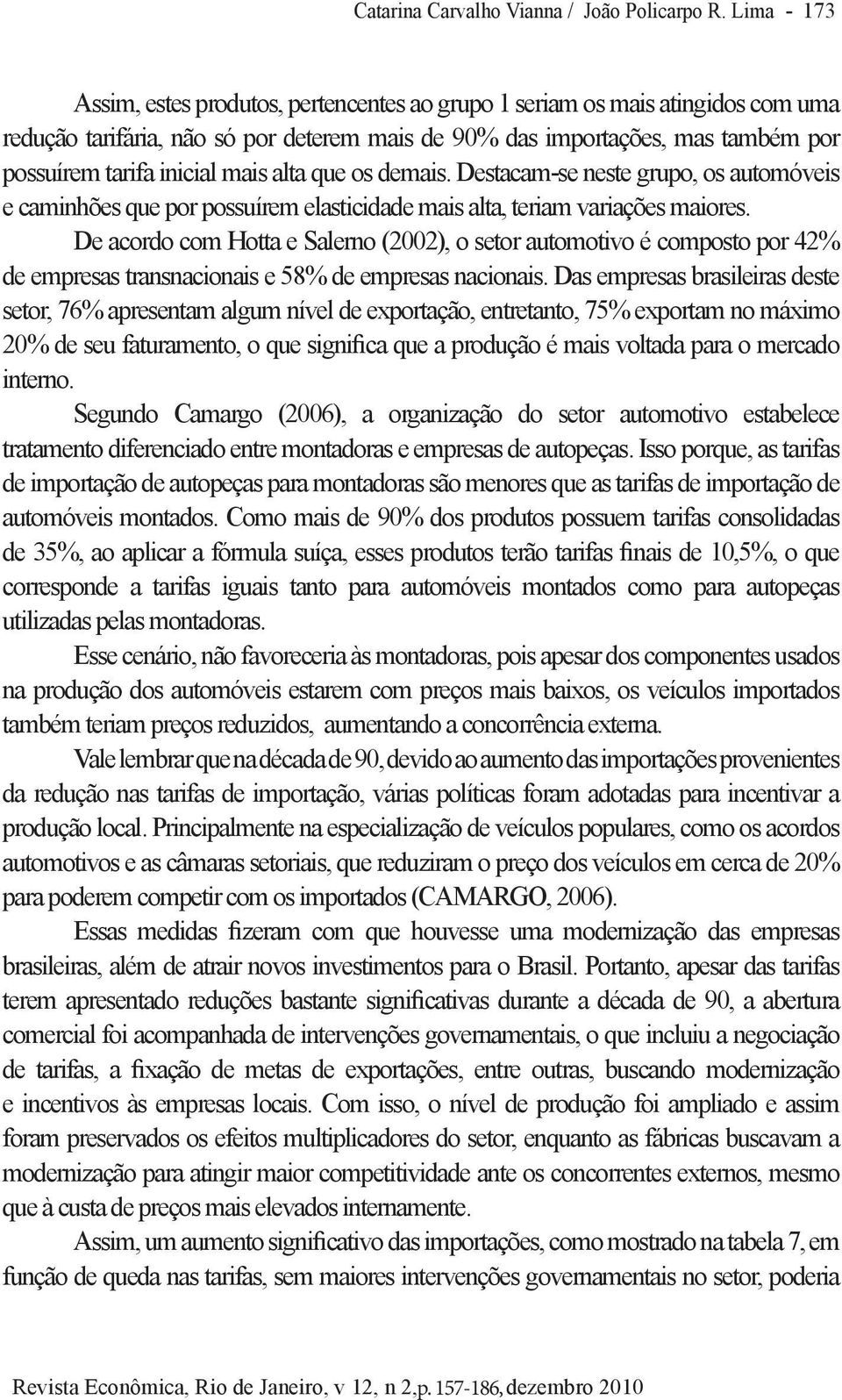 mais alta que os demais. Destacam-se neste grupo, os automóveis e caminhões que por possuírem elasticidade mais alta, teriam variações maiores.