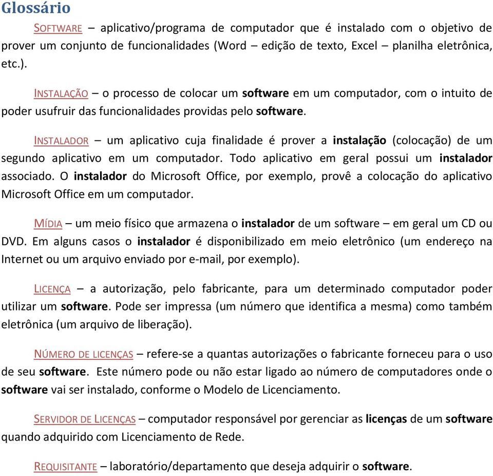 INSTALADOR um aplicativo cuja finalidade é prover a instalação (colocação) de um segundo aplicativo em um computador. Todo aplicativo em geral possui um instalador associado.