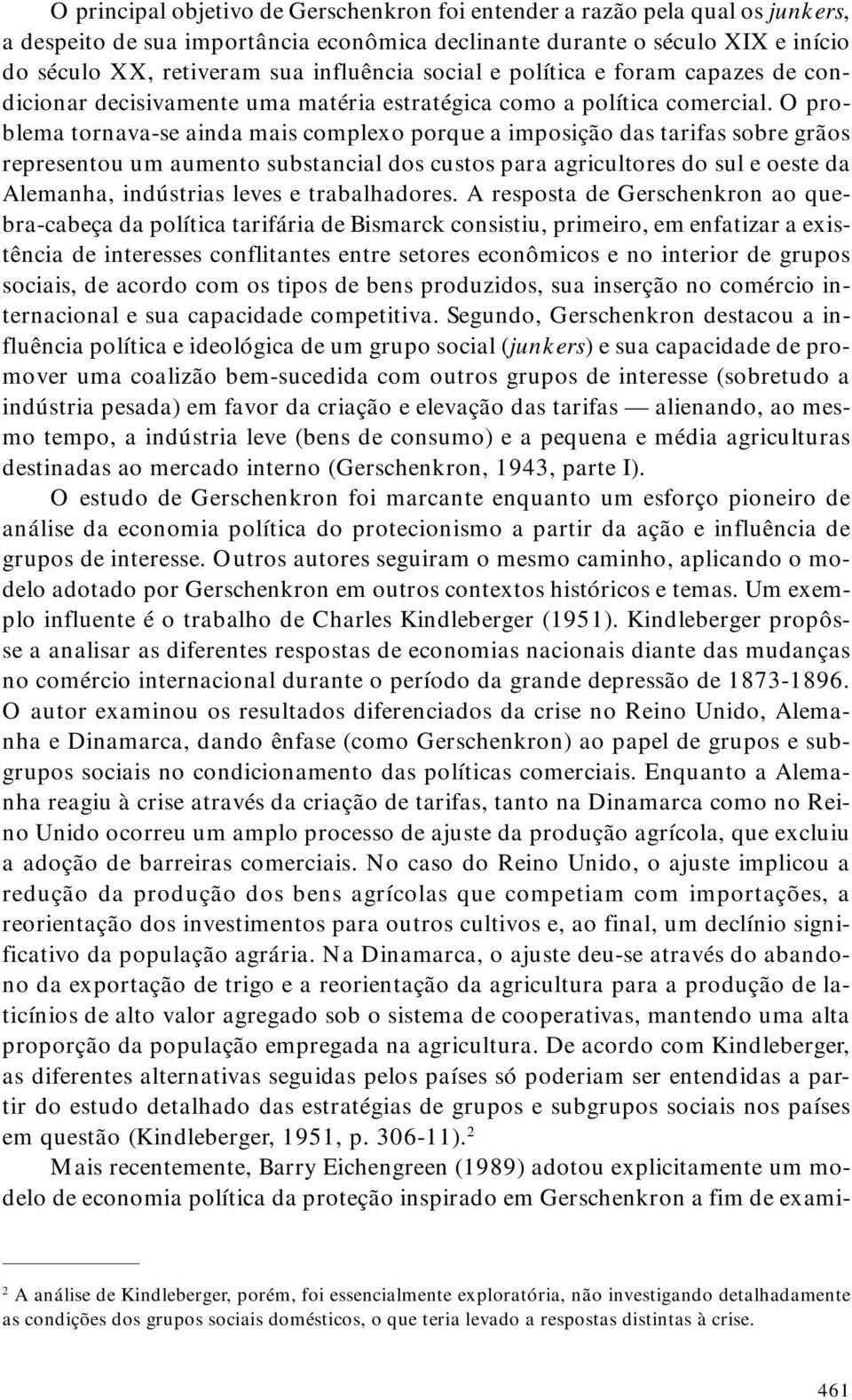 O problema tornava-se ainda mais complexo porque a imposição das tarifas sobre grãos representou um aumento substancial dos custos para agricultores do sul e oeste da Alemanha, indústrias leves e