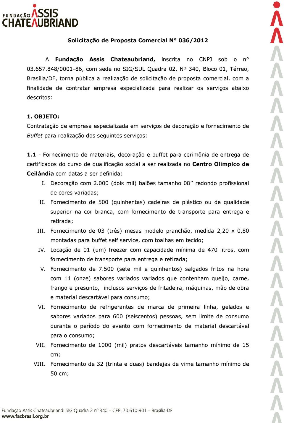 a finalidade de contratar empresa especializada para realizar os serviços abaixo descritos: 1.