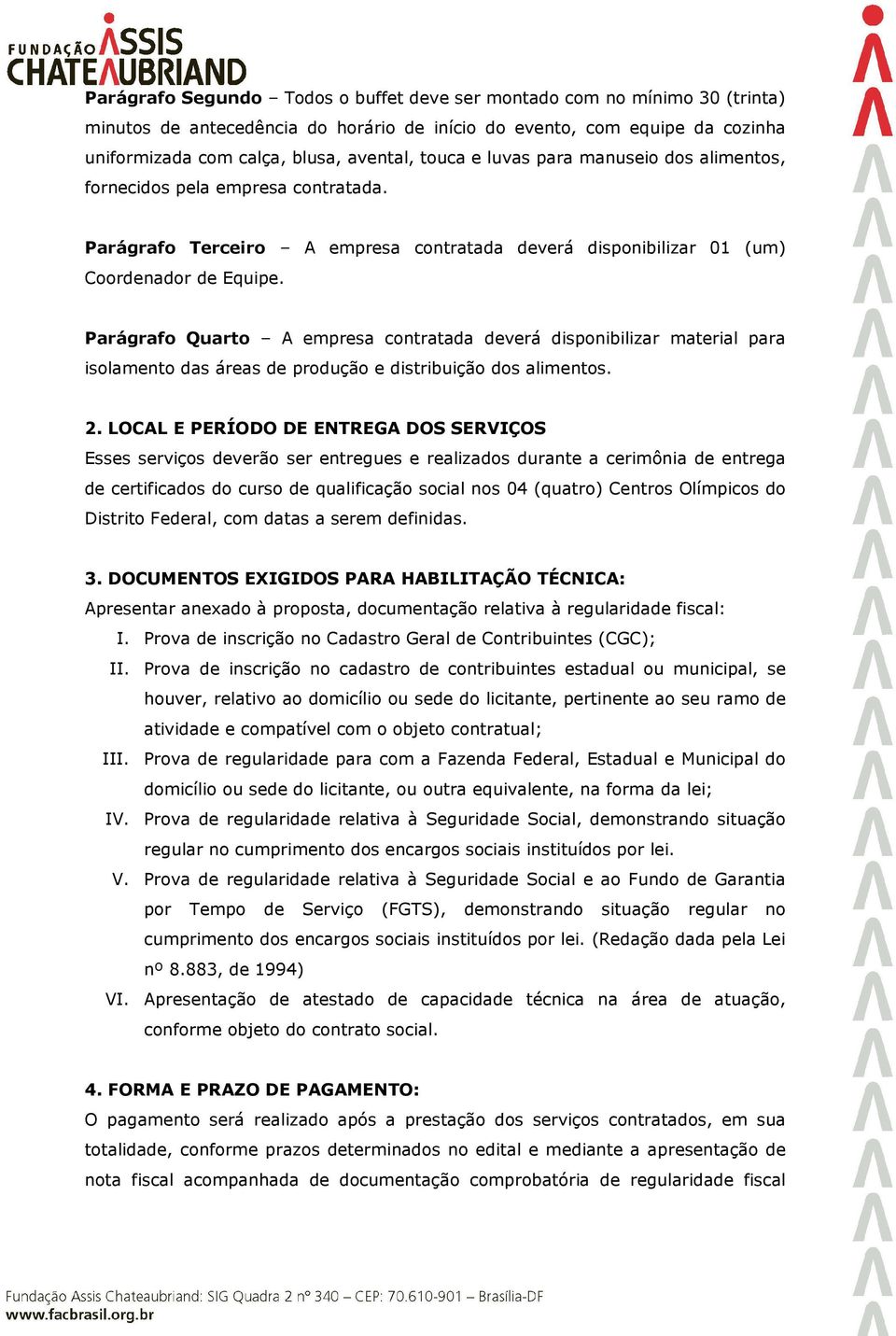 Parágrafo Quarto A empresa contratada deverá disponibilizar material para isolamento das áreas de produção e distribuição dos alimentos. 2.