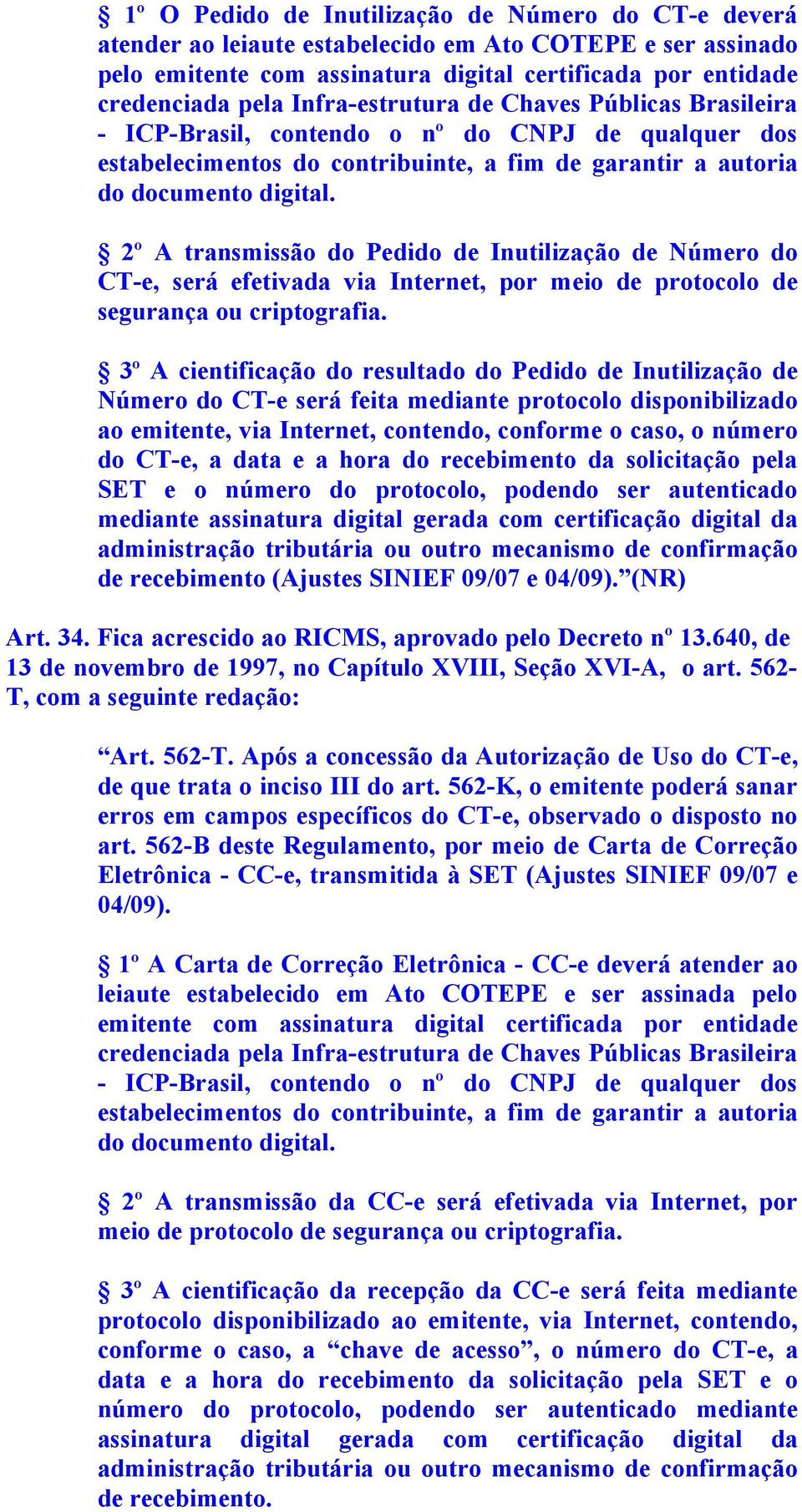 2º A transmissão do Pedido de Inutilização de Número do CT-e, será efetivada via Internet, por meio de protocolo de segurança ou criptografia.