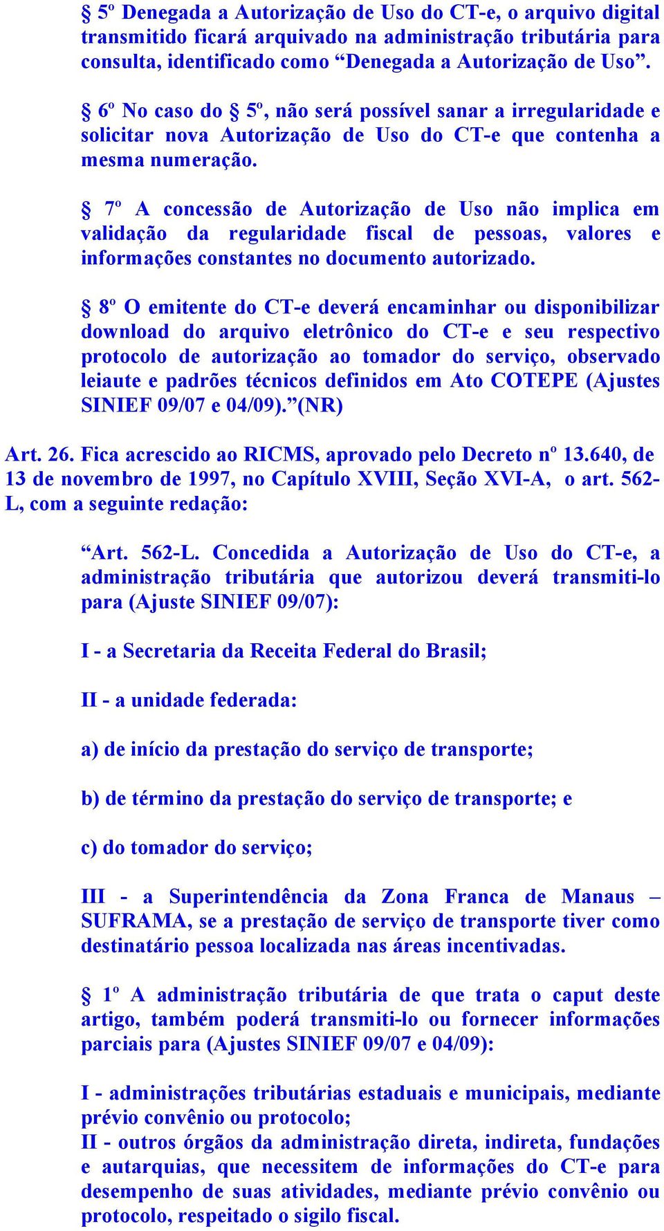 7º A concessão de Autorização de Uso não implica em validação da regularidade fiscal de pessoas, valores e informações constantes no documento autorizado.