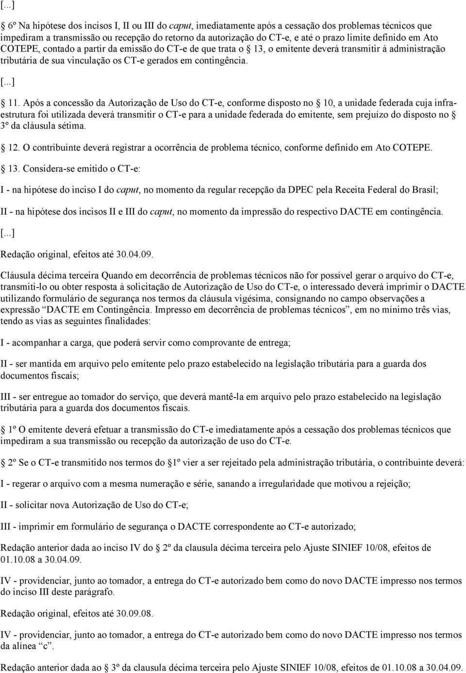 Após a concessão da Autorização de Uso do CT-e, conforme disposto no 10, a unidade federada cuja infraestrutura foi utilizada deverá transmitir o CT-e para a unidade federada do emitente, sem