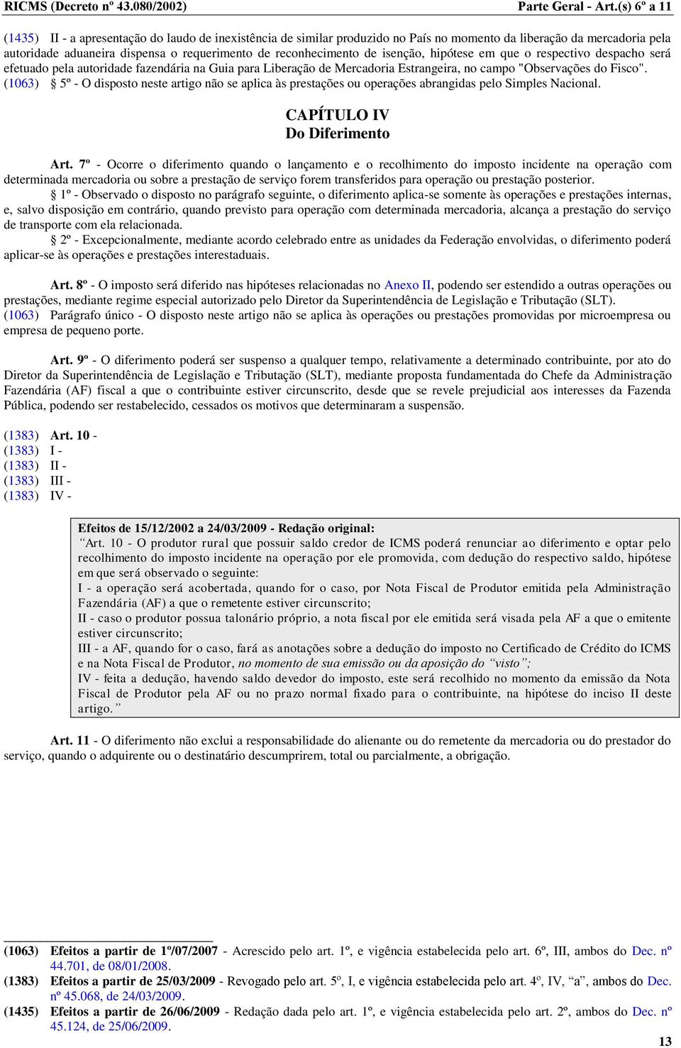 de isenção, hipótese em que o respectivo despacho será efetuado pela autoridade fazendária na Guia para Liberação de Mercadoria Estrangeira, no campo "Observações do Fisco".