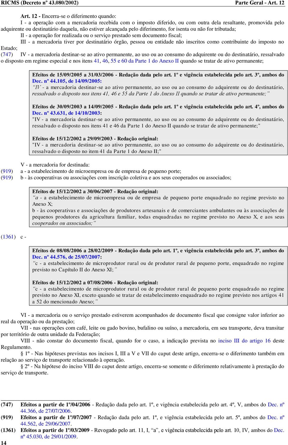 alcançada pelo diferimento, for isenta ou não for tributada; II - a operação for realizada ou o serviço prestado sem documento fiscal; III - a mercadoria tiver por destinatário órgão, pessoa ou