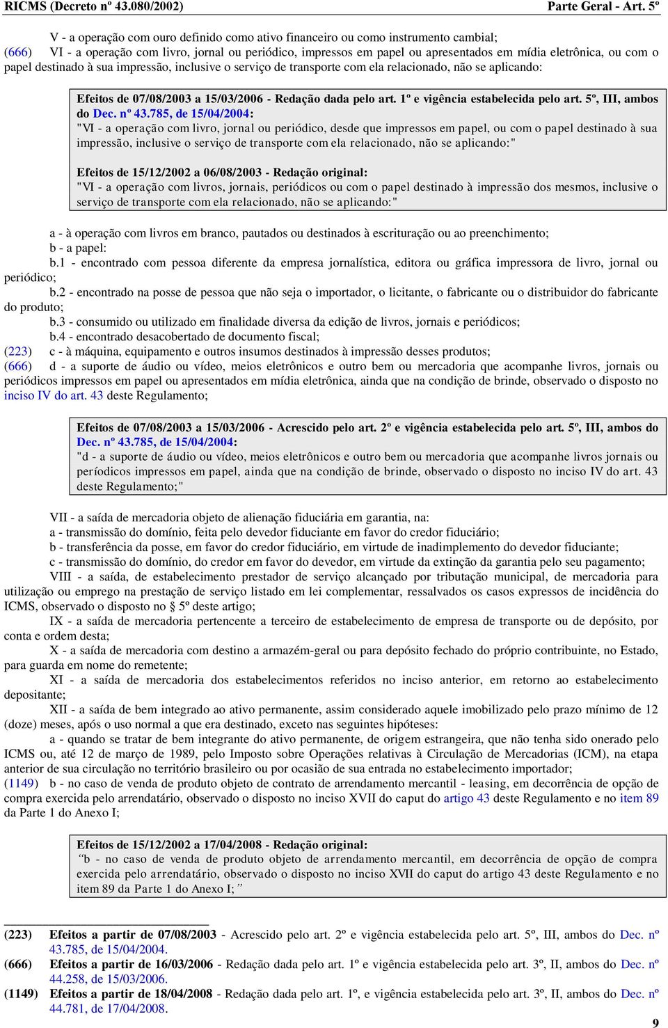 com o papel destinado à sua impressão, inclusive o serviço de transporte com ela relacionado, não se aplicando: Efeitos de 07/08/2003 a 15/03/2006 - Redação dada pelo art.