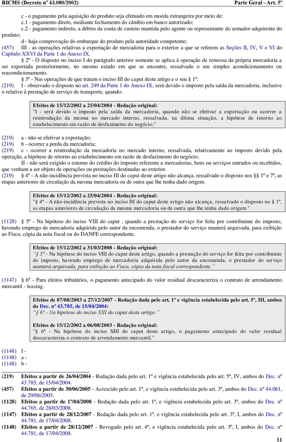 2 - pagamento indireto, a débito da conta de custeio mantida pelo agente ou representante do armador adquirente do produto; d - haja comprovação do embarque do produto pela autoridade competente;