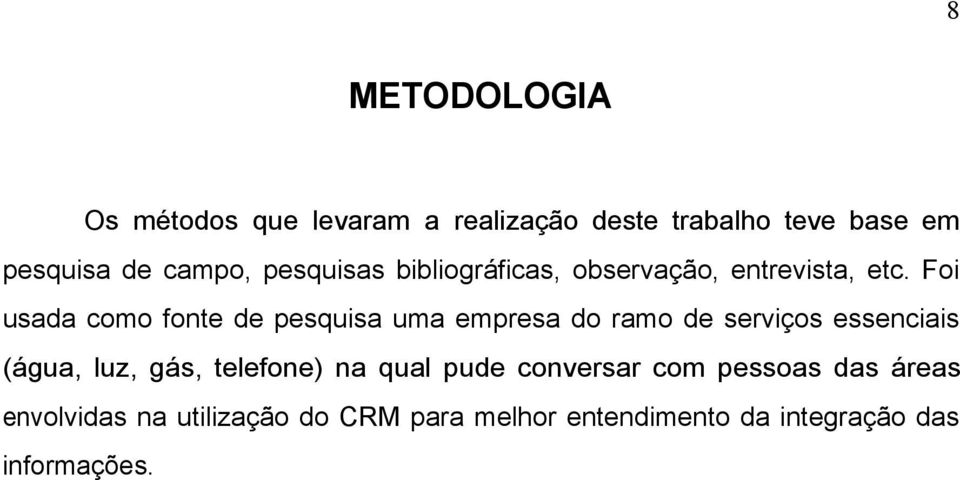 Foi usada como fonte de pesquisa uma empresa do ramo de serviços essenciais (água, luz, gás,