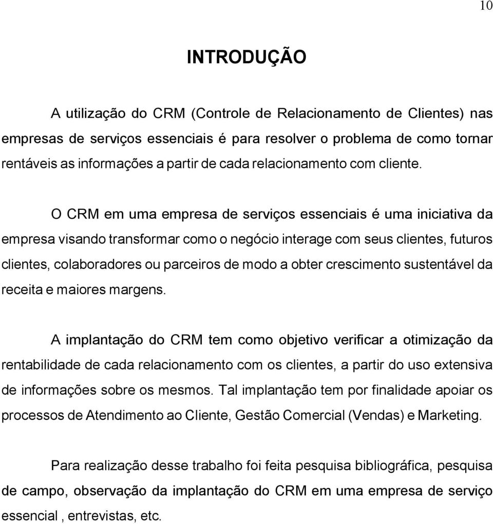 O CRM em uma empresa de serviços essenciais é uma iniciativa da empresa visando transformar como o negócio interage com seus clientes, futuros clientes, colaboradores ou parceiros de modo a obter