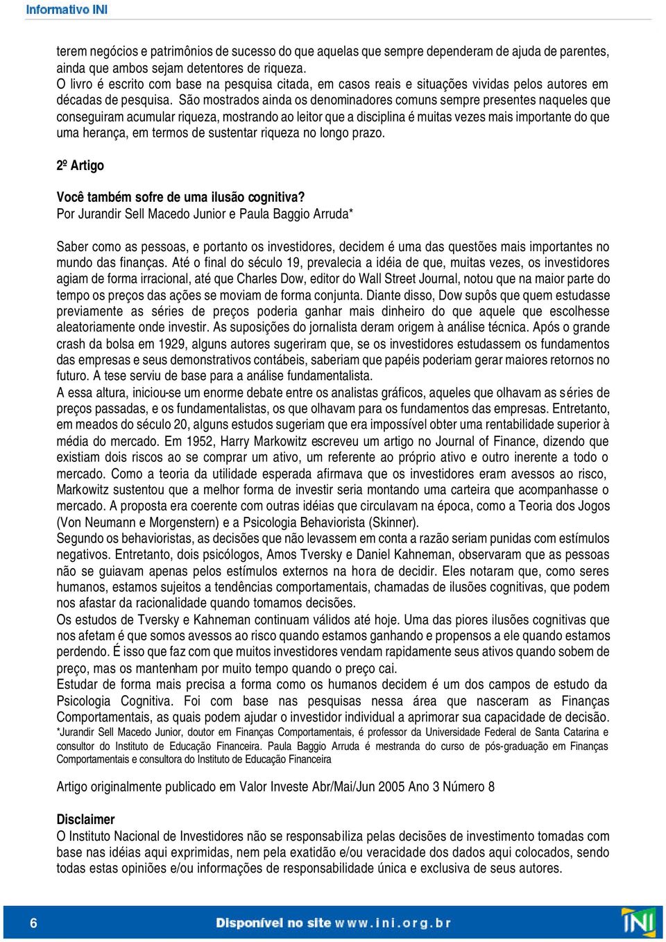 São mostrados ainda os denominadores comuns sempre presentes naqueles que conseguiram acumular riqueza, mostrando ao leitor que a disciplina é muitas vezes mais importante do que uma herança, em