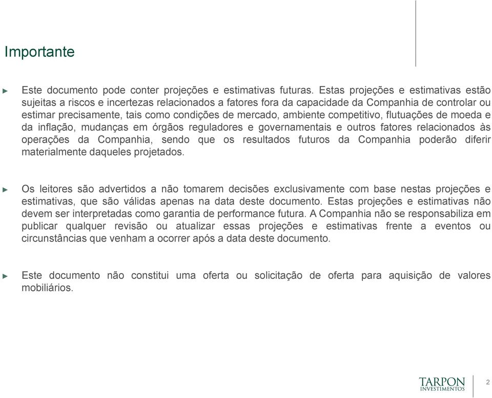 ambiente competitivo, flutuações de moeda e da inflação, mudanças em órgãos reguladores e governamentais e outros fatores relacionados às operações da Companhia, sendo que os resultados futuros da