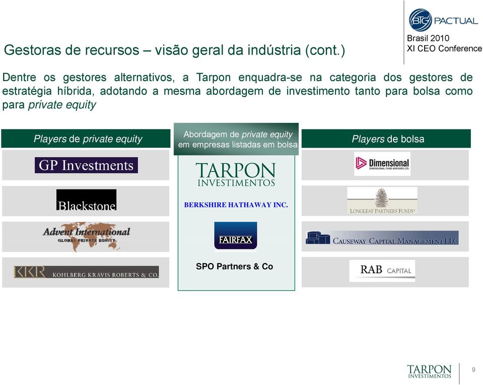 híbrida, adotando a mesma abordagem de investimento tanto para bolsa como para private equity