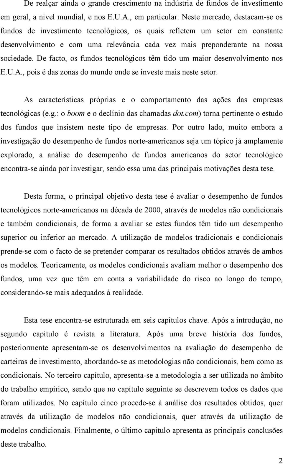 De facto, os fundos tecnológicos têm tido um maior desenvolvimento nos E.U.A., pois é das zonas do mundo onde se investe mais neste setor.