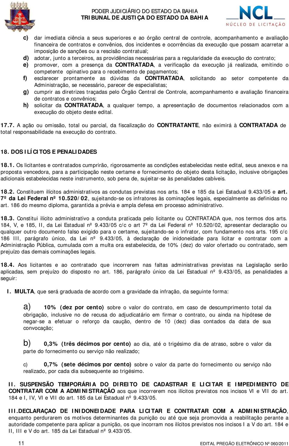 verificação da execução já realizada, emitindo o competente opinativo para o recebimento de pagamentos; f) esclarecer prontamente as dúvidas da CONTRATADA, solicitando ao setor competente da