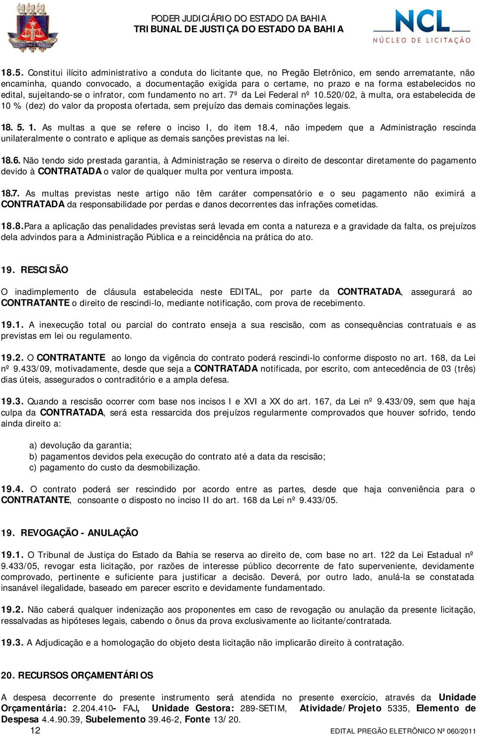 520/02, à multa, ora estabelecida de 10 % (dez) do valor da proposta ofertada, sem prejuízo das demais cominações legais. 18. 5. 1. As multas a que se refere o inciso I, do item 18.