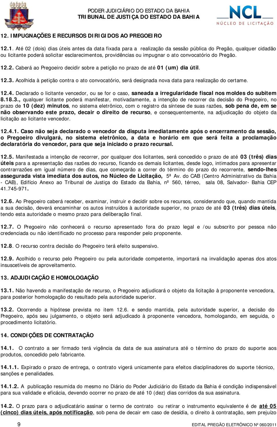 Acolhida à petição contra o ato convocatório, será designada nova data para realização do certame. 12.4.