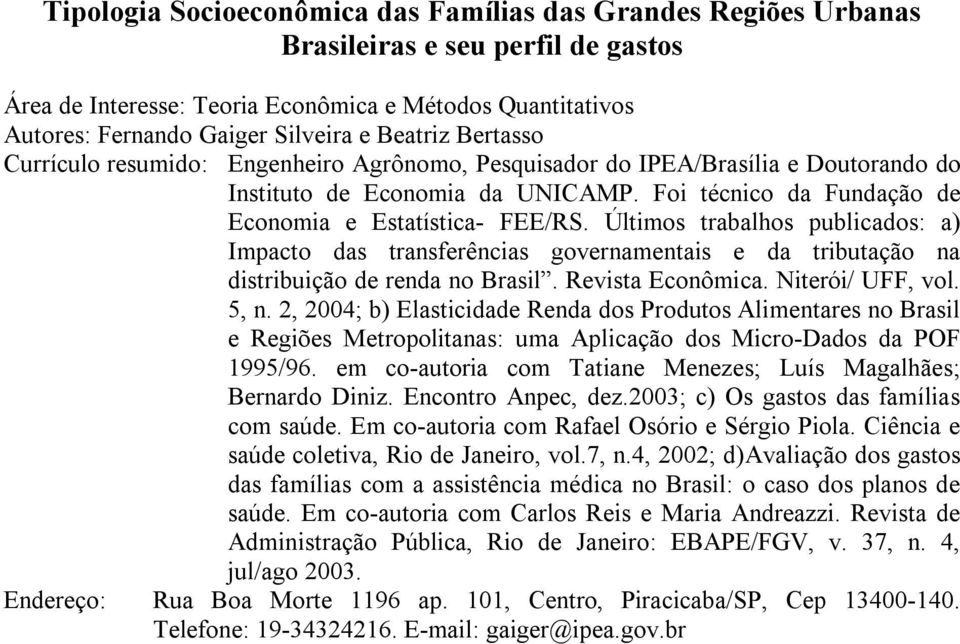 Últimos trabalhos publicados: a) Impacto das transferências governamentais e da tributação na distribuição de renda no Brasil. Revista Econômica. Niterói/ UFF, vol. 5, n.