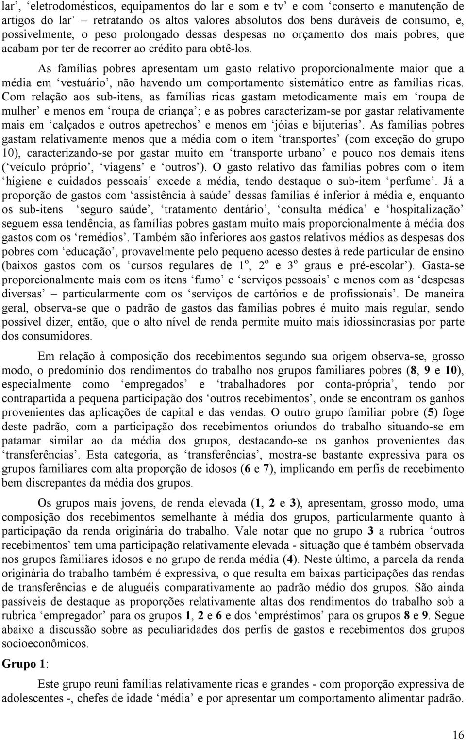 As famílias pobres apresentam um gasto relativo proporcionalmente maior que a média em vestuário, não havendo um comportamento sistemático entre as famílias ricas.