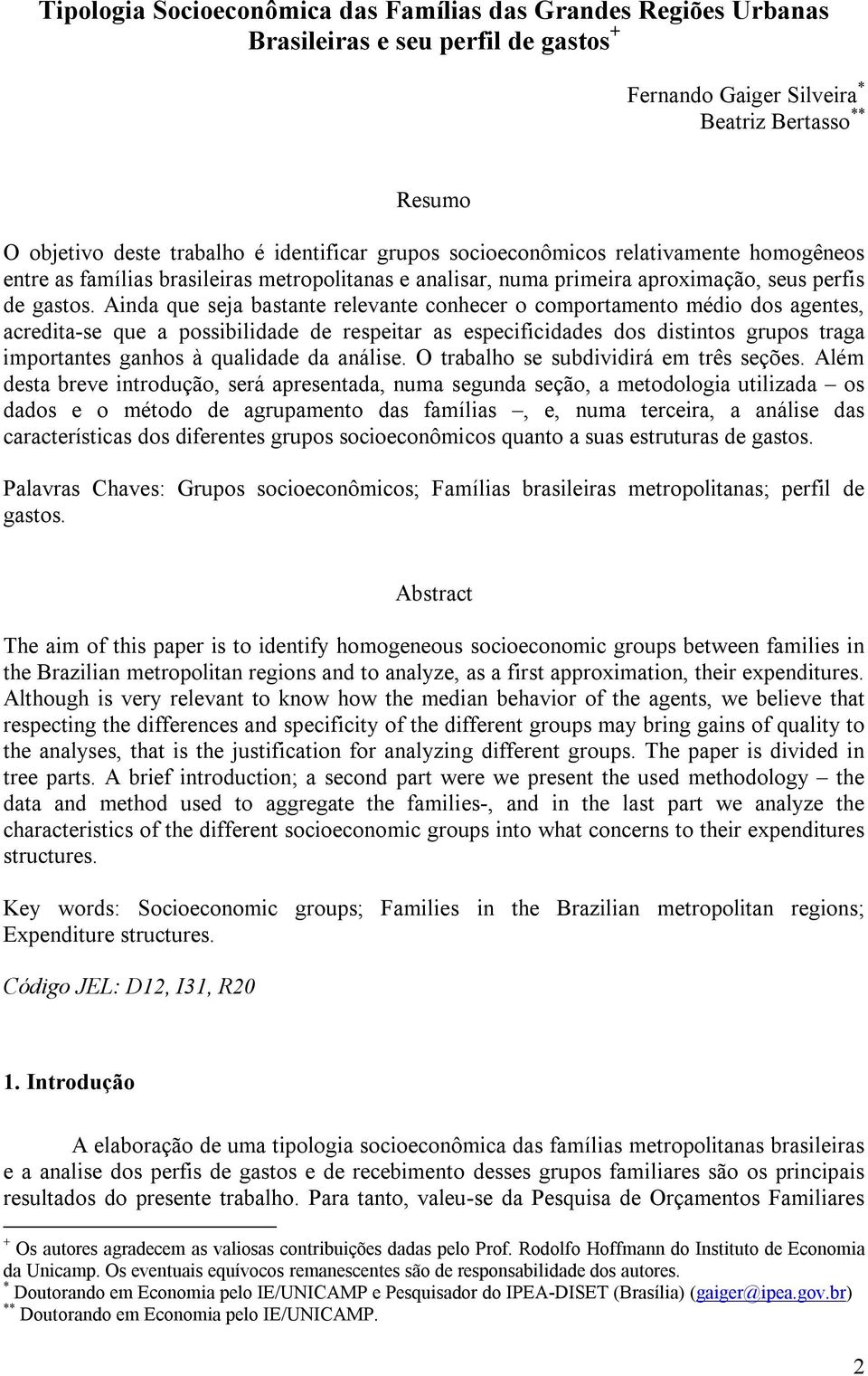 Ainda que seja bastante relevante conhecer o comportamento médio dos agentes, acredita-se que a possibilidade de respeitar as especificidades dos distintos grupos traga importantes ganhos à qualidade