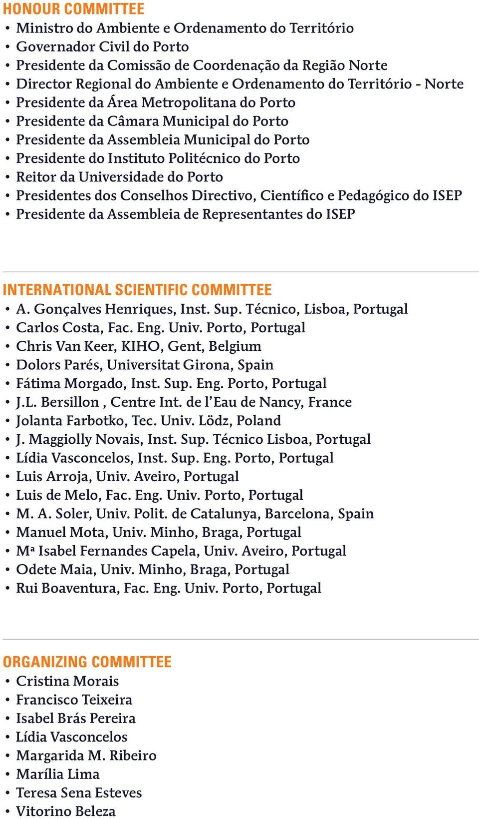 Universidade do Porto Presidentes dos Conselhos Directivo, Científico e Pedagógico do ISEP Presidente da Assembleia de Representantes do ISEP INTERNATIONAL SCIENTIFIC COMMITTEE A.