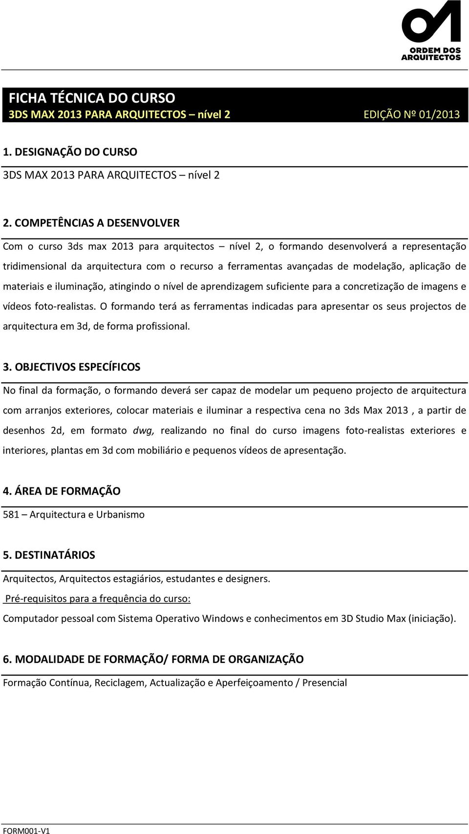 modelação, aplicação de materiais e iluminação, atingindo o nível de aprendizagem suficiente para a concretização de imagens e vídeos foto-realistas.