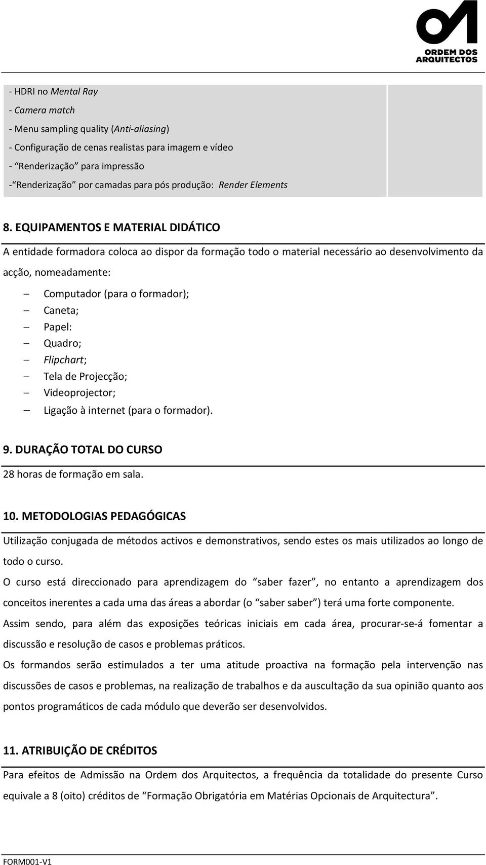 EQUIPAMENTOS E MATERIAL DIDÁTICO A entidade formadora coloca ao dispor da formação todo o material necessário ao desenvolvimento da acção, nomeadamente: Computador (para o formador); Caneta; Papel: