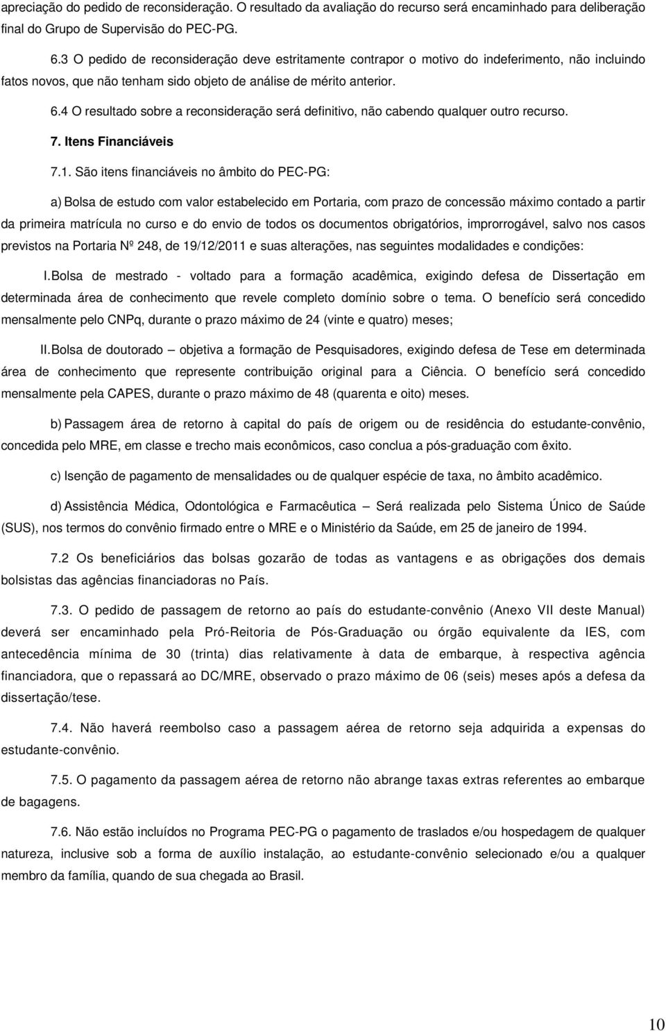 4 O resultado sobre a reconsideração será definitivo, não cabendo qualquer outro recurso. 7. Itens Financiáveis 7.1.